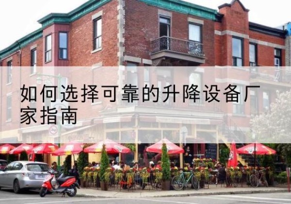西岗电动升降机厂家-如何选择可靠的升降设备厂家指南